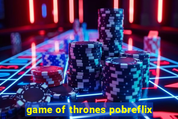 game of thrones pobreflix